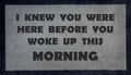 I Knew You Were Here Before You Woke Up This Morning