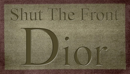 Shut The Front Dior