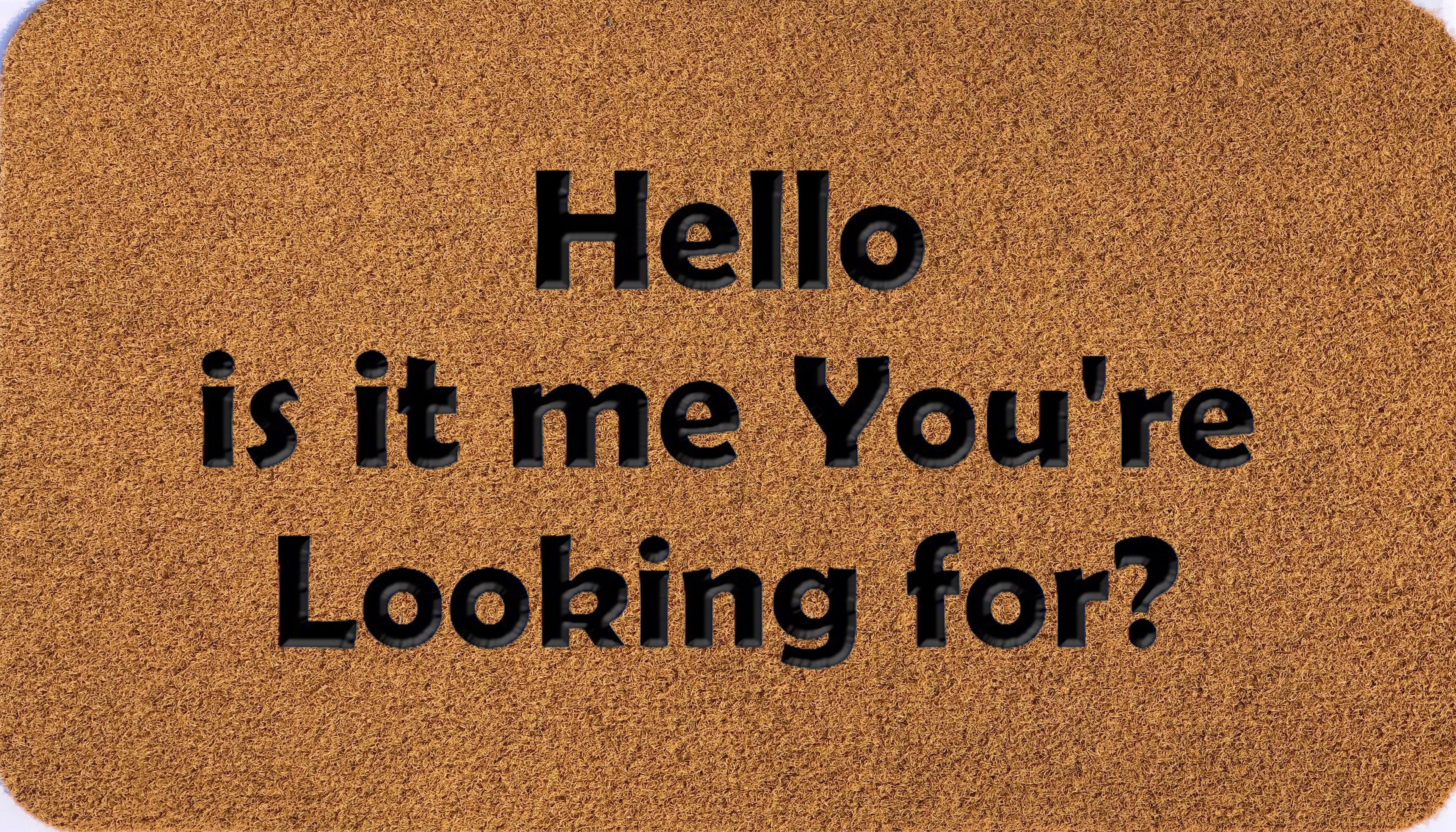 Hello Is It Me Your Looking For