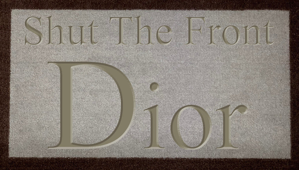 Shut The Front Dior
